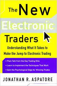 The New Electronic Traders by Jonathan R.Aspartore