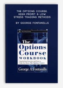 The Options Course. High Profit & Low Stress Trading Methods ,George Fontanills, The Options Course. High Profit & Low Stress Trading Methods by George Fontanills