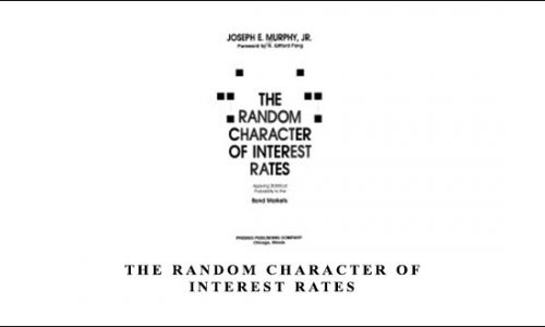 The Random Character of Interest Rates by Joseph E.Murphy Jr.