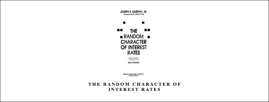 The Random Character of Interest Rates by Joseph E.Murphy Jr.