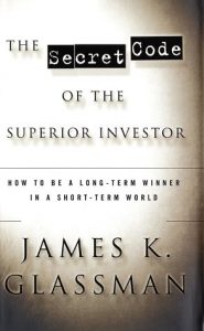 The Secret Code of The Superior Investor , James Glassman, The Secret Code of The Superior Investor by James Glassman