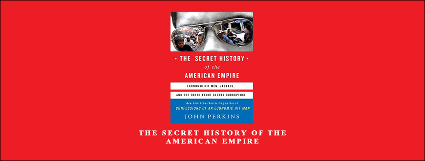 The Secret History of the American Empire by John Perkins