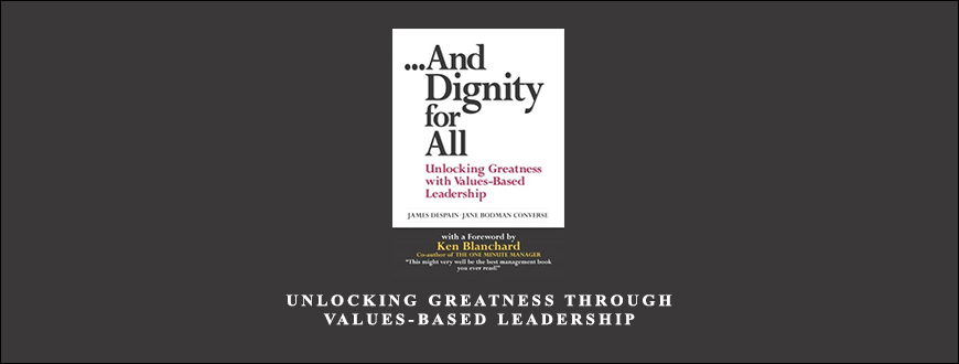 Unlocking Greatness through Values-Based Leadership by James Despain Jane Bodman Converse – …And Dignity for All