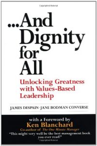 Unlocking Greatness through Values-Based Leadership , James Despain, Jane Bodman Converse – …And Dignity for All, Unlocking Greatness through Values-Based Leadership by James Despain, Jane Bodman Converse – …And Dignity for All