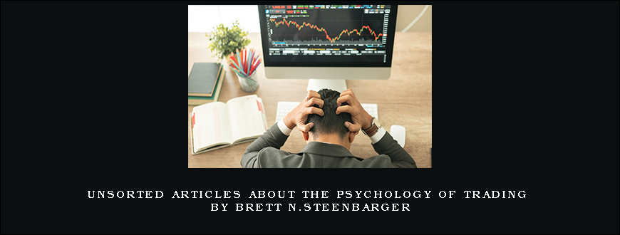 Unsorted Articles about the Psychology of Trading by Brett N.Steenbarger