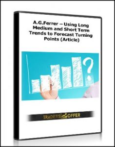 Using Long Medium and Short Term Trends to Forecast Turning Points (Article) , A.G.Ferrer, Using Long Medium and Short Term Trends to Forecast Turning Points (Article) by A.G.Ferrer