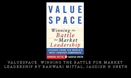 ValueSpace. Winning the Battle for Market Leadership by Banwari Mittal, Jagdish N.Sheth