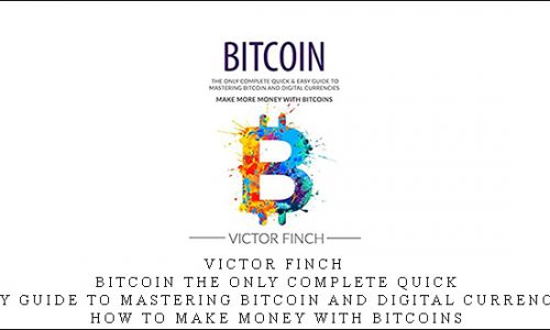 Victor Finch – Bitcoin The Only Complete Quick & Easy Guide To Mastering Bitcoin and Digital Currencies – How To Make Money with Bitcoins