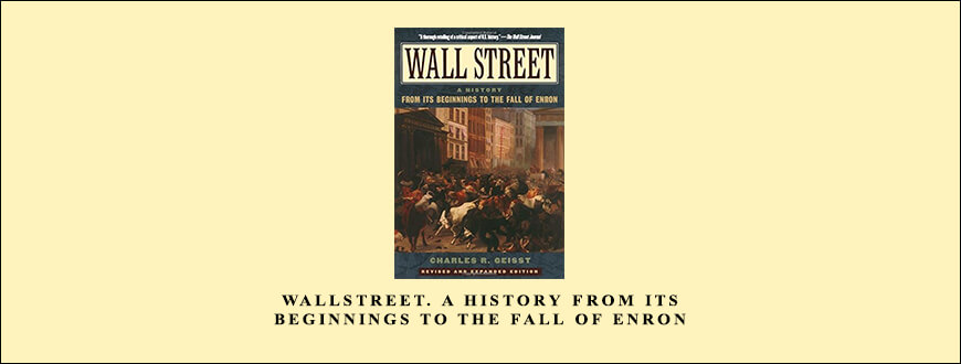 WallStreet. A History from Its Beginnings to the Fall of Enron by Charles R.Geisst