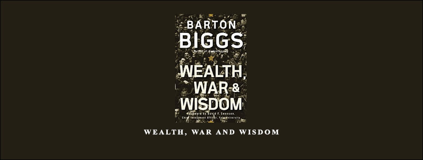 Wealth War and Wisdom by Barton Biggs