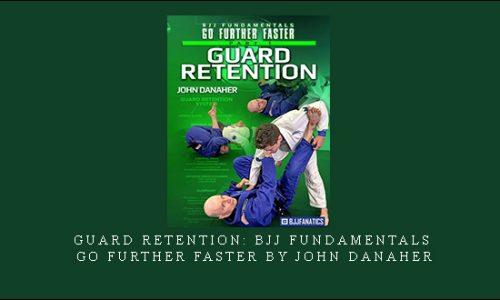 Guard Retention: BJJ Fundamentals – Go Further Faster by John Danaher