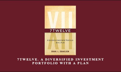 7Twelve. A Diversified Investment Portfolio with a Plan by Craig L.Israelsen