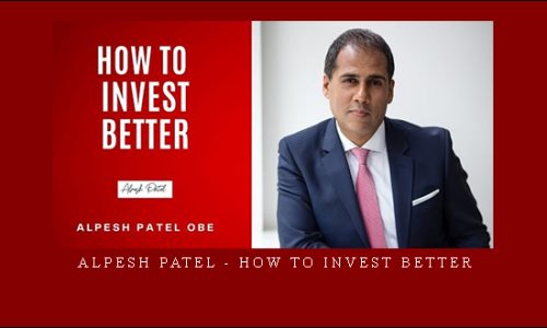 Alpesh Patel – How To Invest Better