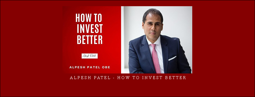 Alpesh Patel – How To Invest Better