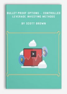 Bullet-Proof Options - Controlled Leverage Investing Methods , Scott Brown, Bullet-Proof Options - Controlled Leverage Investing Methods by Scott Brown