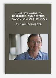 Complete Guide to Designing and Testing Trading System and TS Code by Jack Schwager