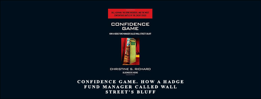 Confidence Game. How a Hadge Fund Manager Called Wall Street’s Bluff by Christine Richard