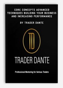 Core Concepts Advanced Techniques Building Your Business and Increasing Performance by Trader Dante
