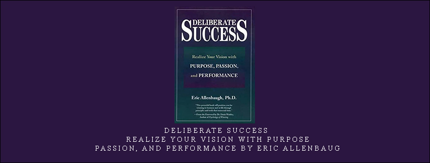 Deliberate Success – Realize Your Vision with Purpose, Passion, and Performance by Eric Allenbaug