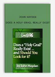 Does a Holy Grail Really Exist by John Hayden