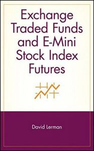 Exchange Traded Funds & E-Mini Stock Index Futures ,David Lerman, Exchange Traded Funds & E-Mini Stock Index Futures by David Lerman