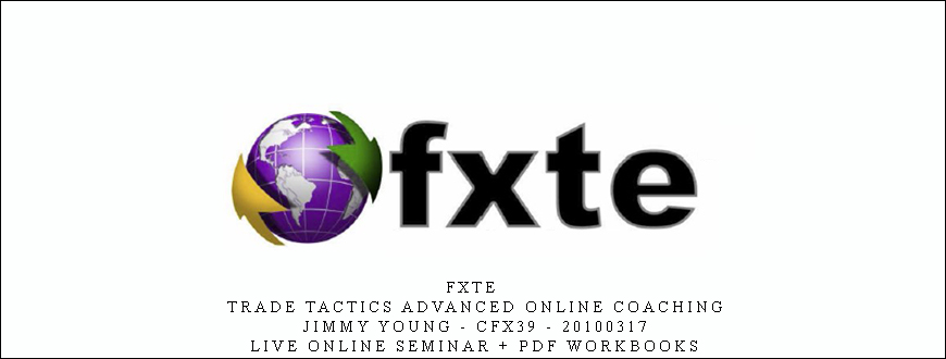 FXTE – Trade Tactics Advanced Online Coaching – Jimmy Young – CFX39 – 20100317 – Live Online Seminar + PDF Workbooks