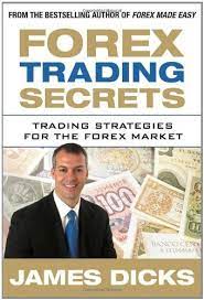 Forex Trading Secrets. Trading Strategies for the Forex Market by James Dicks