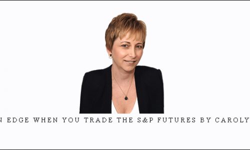 Gaining an Edge when you Trade the S&P Futures by Carolyn Boroden