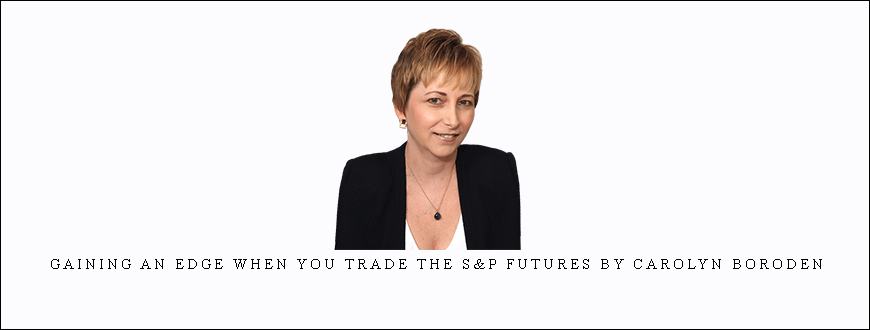 Gaining an Edge when you Trade the S&P Futures by Carolyn Boroden