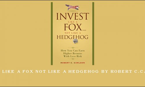 Invest Like a Fox not Like a Hedgehog by Robert C.Carlson