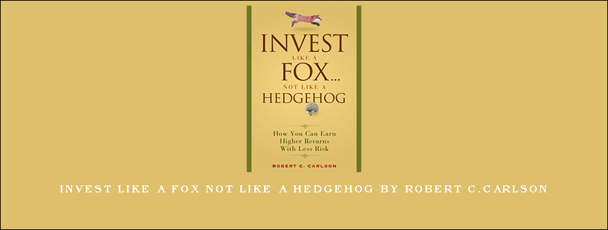 Invest Like a Fox not Like a Hedgehog by Robert C.Carlson