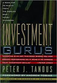 Investment Gurus. A Road Map to Wealth from the World’s Best Money Managers by Peter J.Tanous