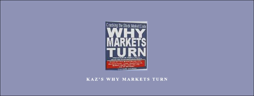 Kaz’s Why Markets Turn