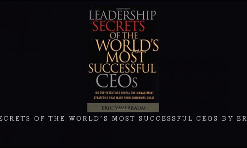 Leadership Secrets of the World’s Most Successful CEOs by Eric Yaverbaum