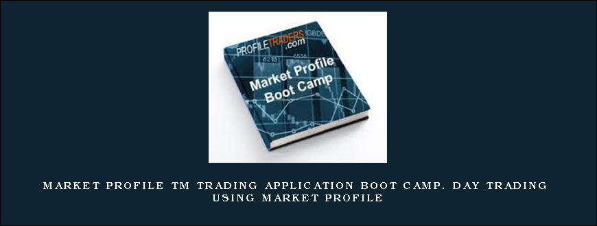 Market Profile TM Trading Application Boot Camp. Day Trading Using Market Profile