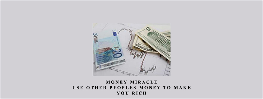 Money Miracle. Use Other Peoples Money to Make You Rich