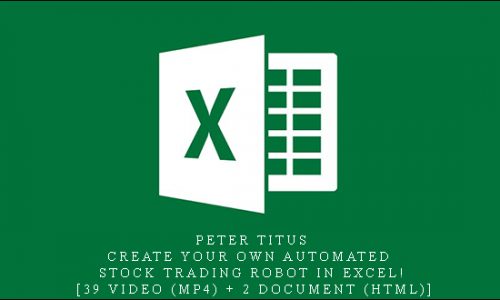 Peter Titus – Create Your Own Automated Stock Trading Robot In EXCEL! [39 Video (MP4) + 2 Document (HTML)]