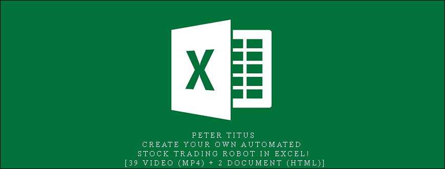 Peter Titus – Create Your Own Automated Stock Trading Robot In EXCEL! [39 Video (MP4) + 2 Document (HTML)]