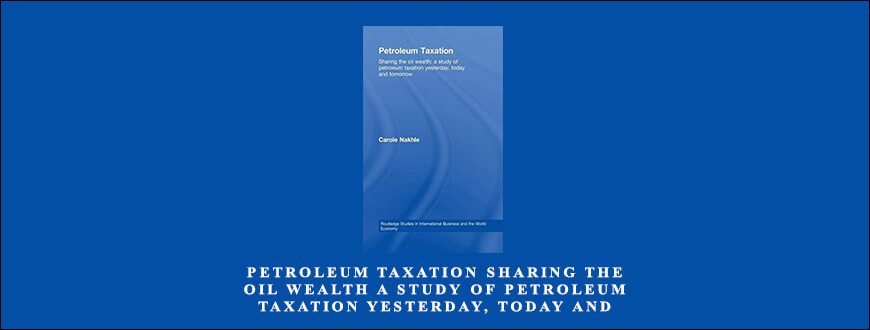 Petroleum Taxation Sharing the Oil Wealth A Study of Petroleum Taxation Yesterday, Today and Tomorrow