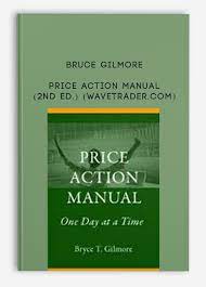 The Price Action Manual, 2nd Ed 2008 by Bryce Gilmore