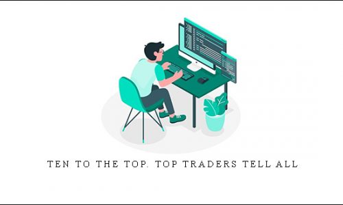 Ten to the Top. Top Traders Tell All