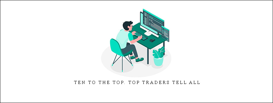 Ten to the Top. Top Traders Tell All