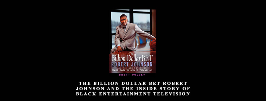 The Billion Dollar BET Robert Johnson and the Inside Story of Black Entertainment Television by Bret Pulley