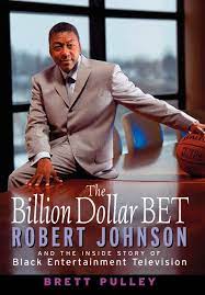 The Billion Dollar BET Robert Johnson and the Inside Story of Black Entertainment Television by Bret Pulley