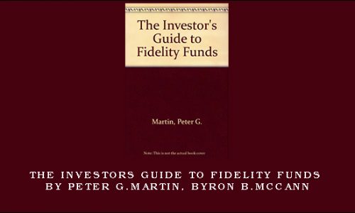 The Investors Guide to Fidelity Funds by Peter G.Martin, Byron B.McCann