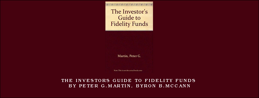 The Investors Guide to Fidelity Funds by Peter G.Martin, Byron B.McCann