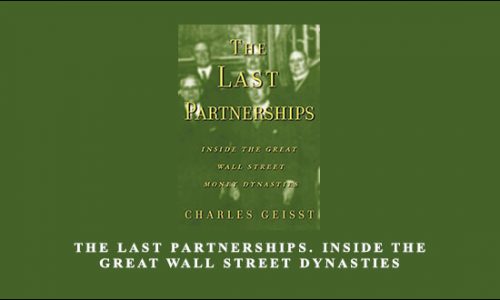 The Last Partnerships. Inside the Great Wall Street Dynasties by Charles Geisst