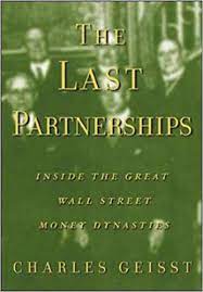 The Last Partnerships. Inside the Great Wall Street Dynasties by Charles Geisst