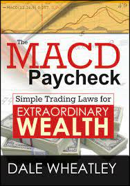 The MACD Paycheck - Simple Trading Laws for Extraordinary Wealth by Dale Wheatley