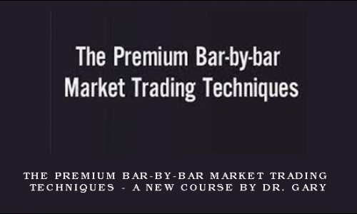 The Premium Bar-by-bar Market Trading Techniques – A New Course by Dr. Gary